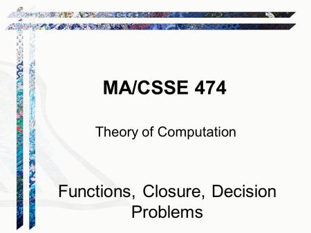 MA/CSSE 474 Theory of Computation Functions, Closure, Decision Problems.