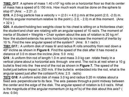 T071 Q17. A uniform ball, of mass M = kg and radius R = 0