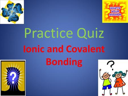 Ionic and Covalent Bonding