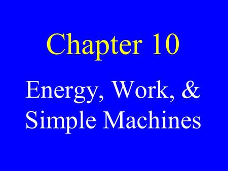 Chapter 10 Energy, Work, & Simple Machines. Energy The ability to produce change.