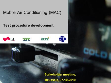 Test procedure development Mobile Air Conditioning (MAC) Stakeholder meeting, Brussels, 07-10-2010.