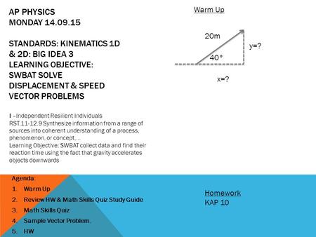 Warm Up AP Physics Monday 14.09.15 Standards: Kinematics 1D & 2D: Big Idea 3 Learning Objective: SWBAT Solve displacement & Speed vector problems 20m.