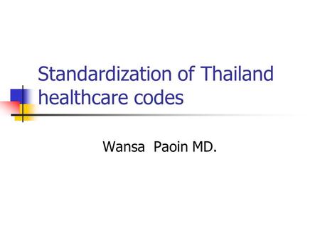 Standardization of Thailand healthcare codes Wansa Paoin MD.