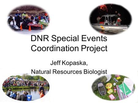 DNR Special Events Coordination Project Jeff Kopaska, Natural Resources Biologist.