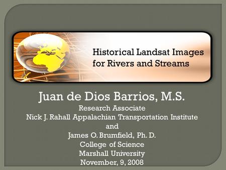 Juan de Dios Barrios, M.S. Research Associate Nick J. Rahall Appalachian Transportation Institute and James O. Brumfield, Ph. D. College of Science Marshall.