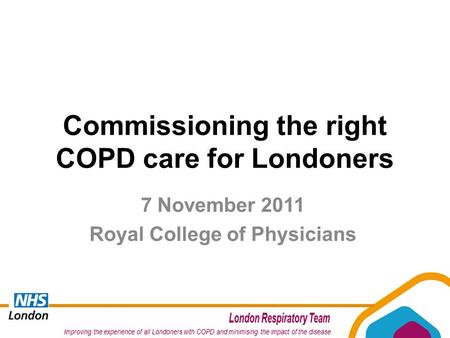 Commissioning the right COPD care for Londoners 7 November 2011 Royal College of Physicians.