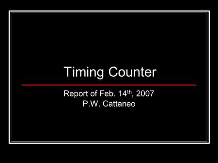 Timing Counter Report of Feb. 14 th, 2007 P.W. Cattaneo.