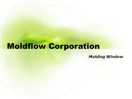 Molding Window. Why Determine a Molding Window? Determine if the part will fill  Is pressure low enough? Small molding window indicates the part will.