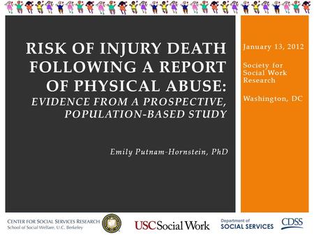 RISK OF INJURY DEATH FOLLOWING A REPORT OF PHYSICAL ABUSE: EVIDENCE FROM A PROSPECTIVE, POPULATION-BASED STUDY Emily Putnam-Hornstein, PhD January 13,