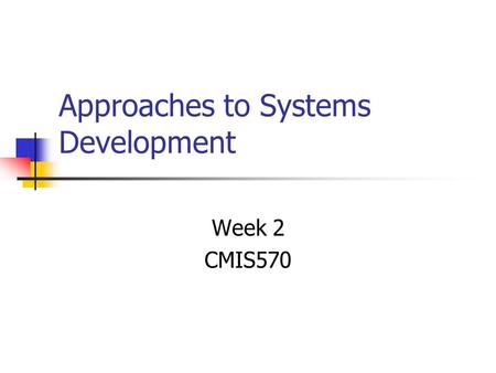 Approaches to Systems Development Week 2 CMIS570.