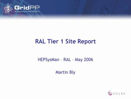 RAL Tier 1 Site Report HEPSysMan – RAL – May 2006 Martin Bly.