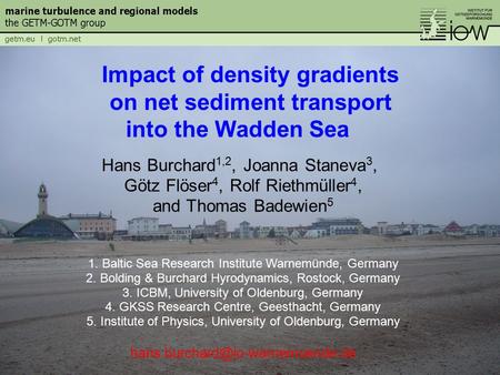 Hans Burchard 1,2, Joanna Staneva 3, Götz Flöser 4, Rolf Riethmüller 4, and Thomas Badewien 5 1. Baltic Sea Research Institute Warnemünde, Germany 2. Bolding.