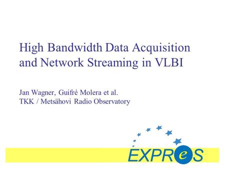 High Bandwidth Data Acquisition and Network Streaming in VLBI Jan Wagner, Guifré Molera et al. TKK / Metsähovi Radio Observatory.