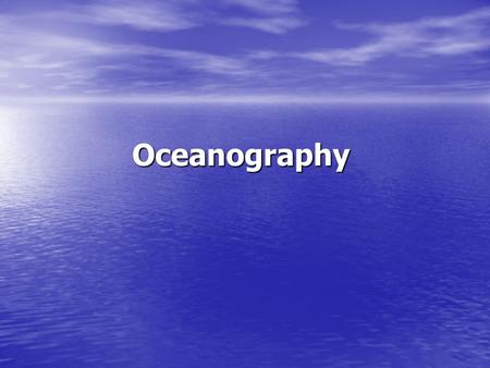 Oceanography I. Major Oceans The three major oceans are: 1._______- largest, deepest, coldest, least salty. 2.__________- second largest, shallow, warm,