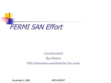 November 2, 2000HEPiX/HEPNT FERMI SAN Effort Lisa Giacchetti Ray Pasetes GFS information contributed by Jim Annis.