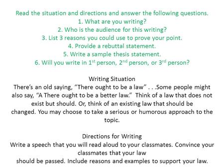 Read the situation and directions and answer the following questions. 1. What are you writing? 2. Who is the audience for this writing? 3. List 3 reasons.