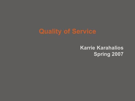 Quality of Service Karrie Karahalios Spring 2007.