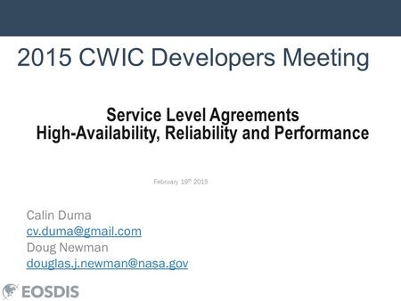 2015 CWIC Developers Meeting February 19 th 2015 Calin Duma Doug Newman Service Level Agreements High-Availability,