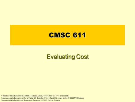 CMSC 611 Evaluating Cost Some material adapted from Mohamed Younis, UMBC CMSC 611 Spr 2003 course slides Some material adapted from David Culler, UC Berkeley.