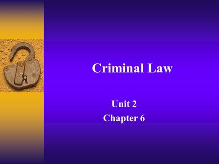 Criminal Law Unit 2 Chapter 6. Why should some behaviors be considered a crime? Victims of the behavior Direct – crime against specific person(s) Indirect-society.