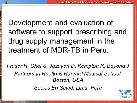 Development and evaluation of software to support prescribing and drug supply management in the treatment of MDR-TB in Peru. Fraser H, Choi S, Jazayeri.