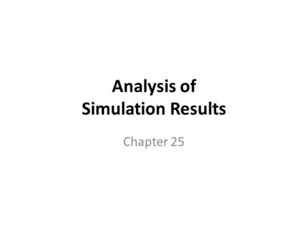 Analysis of Simulation Results Chapter 25. Overview  Analysis of Simulation Results  Model Verification Techniques  Model Validation Techniques  Transient.