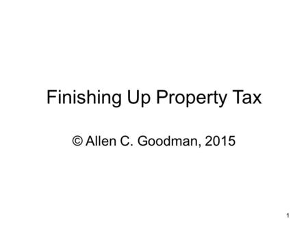 1 Finishing Up Property Tax © Allen C. Goodman, 2015.