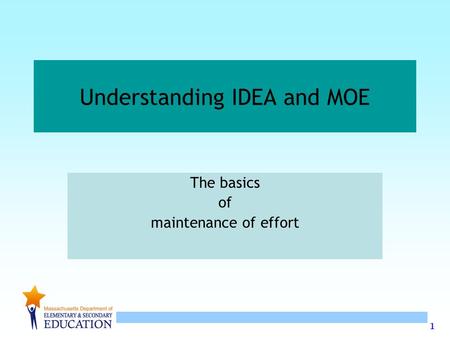 1 Understanding IDEA and MOE The basics of maintenance of effort.