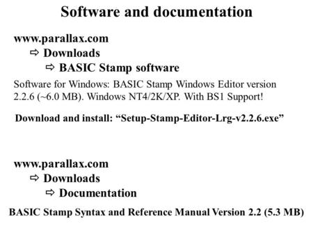 Software and documentation Download and install: “Setup-Stamp-Editor-Lrg-v2.2.6.exe” www.parallax.com  Downloads  BASIC Stamp software BASIC Stamp Syntax.