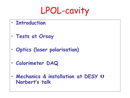 LPOL-cavity Introduction Tests at Orsay Optics (laser polarisation) Calorimeter DAQ Mechanics & installation at DESY  Norbert’s talk.