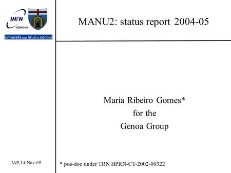 MANU2: status report 2004-05 Maria Ribeiro Gomes* for the Genoa Group IAP, 14-Nov-05 * pos-doc under TRN HPRN-CT-2002-00322.