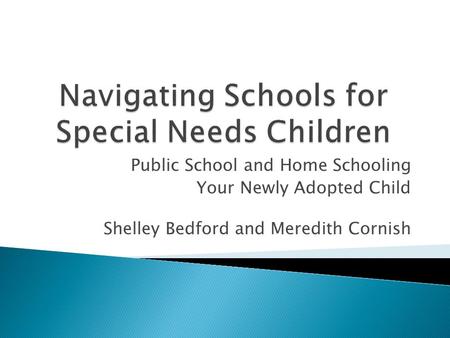 Public School and Home Schooling Your Newly Adopted Child Shelley Bedford and Meredith Cornish.