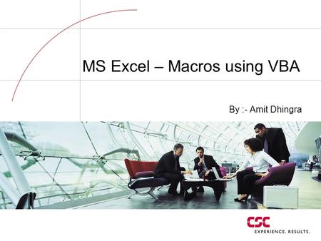 MS Excel – Macros using VBA By :- Amit Dhingra. CSC Proprietary 06/09/2004 Page: 2 Agenda Macro Security Recording a Macro Running a Macro Introduction.