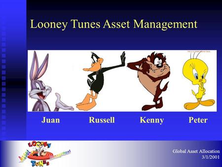 Global Asset Allocation 3/1/2001 PeterJuanKennyRussell Looney Tunes Asset Management.