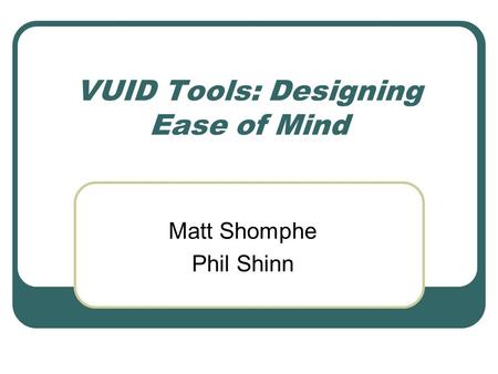 VUID Tools: Designing Ease of Mind Matt Shomphe Phil Shinn.