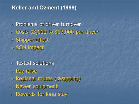 Keller and Ozment (1999)  Problems of driver turnover  Costs $3,000 to $12,000 per driver  Shipper effect  SCM impact  Tested solutions  Pay raise.