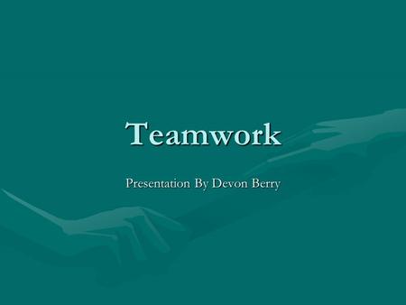 Teamwork Presentation By Devon Berry. What is a team? A team is more than just a group of people, it is a group of people with complementary skills who.