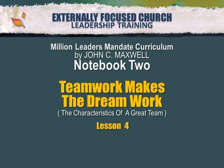 EXTERNALLY FOCUSED CHURCH LEADERSHIP TRAINING EXTERNALLY FOCUSED CHURCH LEADERSHIP TRAINING Million Leaders Mandate Curriculum by JOHN C. MAXWELL Notebook.