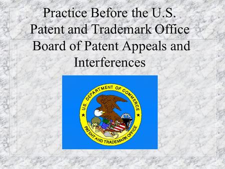 Practice Before the U.S. Patent and Trademark Office Board of Patent Appeals and Interferences.