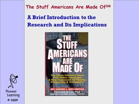 © 2009 The Stuff Americans Are Made Of SM A Brief Introduction to the Research and Its Implications.