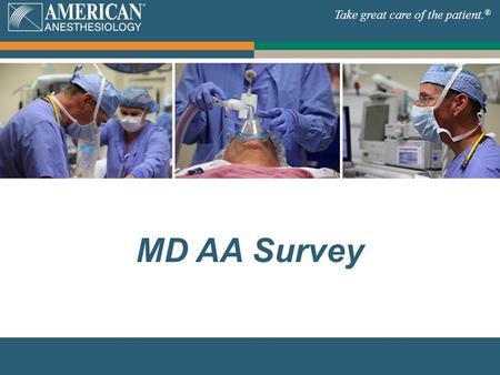 Take great care of the patient. ® MD AA Survey Take great care of the patient. ®