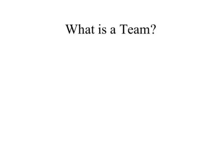 What is a Team?. Purpose The purpose of this document is to describe a team, any team.