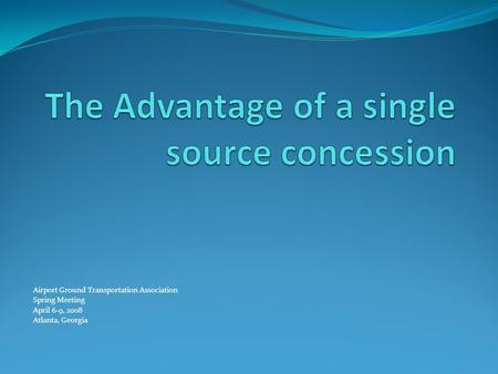 Airport Ground Transportation Association Spring Meeting April 6-9, 2008 Atlanta, Georgia.