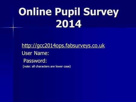 Online Pupil Survey 2014  User Name: Password: Password: (note: all characters are lower case) (note: all characters.