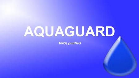 AQUAGUARD 100% purified. SALES IN 2014-15 PURIFICATION TECHNOLOGY STORAGE CAPACITY INSTALATIONSOLD UNITS PRICE PER UNIT TOTAL RO+UF+UV50 LitersTable Top3000$22968,700.