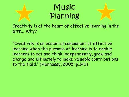 Music Planning Creativity is at the heart of effective learning in the arts... Why? “Creativity is an essential component of effective learning when the.