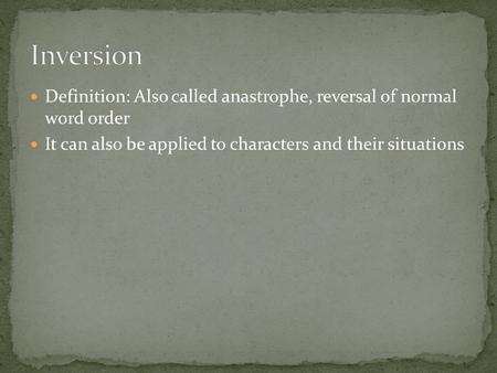 Definition: Also called anastrophe, reversal of normal word order It can also be applied to characters and their situations.