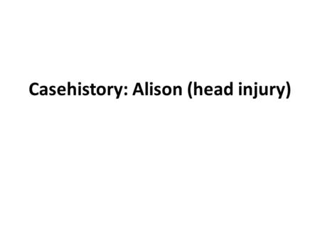 Casehistory: Alison (head injury)