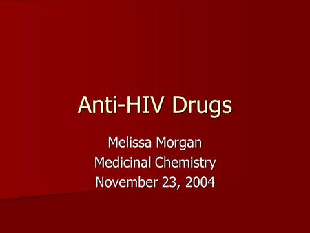 Anti-HIV Drugs Melissa Morgan Medicinal Chemistry November 23, 2004.