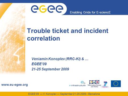 EGEE’09 — V. Konoplev — September 21-25 2009 – Barcelona Enabling Grids for E-sciencE www.eu-egee.org Veniamin Konoplev (RRC-KI) & … EGEE’09 21-25 September.